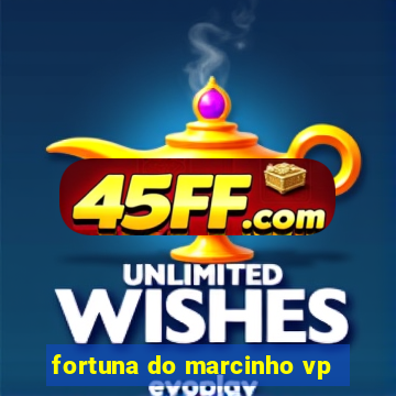 fortuna do marcinho vp